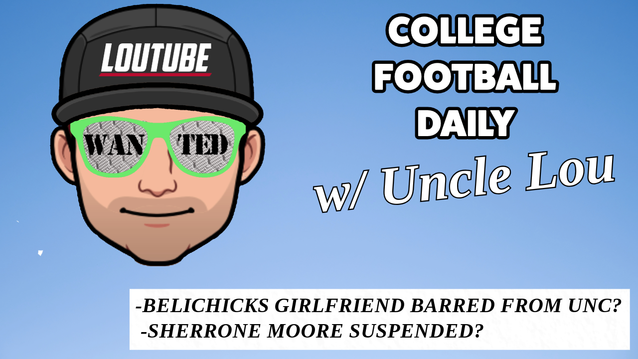 CFB DAILY W/ UNCLE LOU: BELICHICKS GF BANNED? SHERRONE MOORE SUSPENDED?