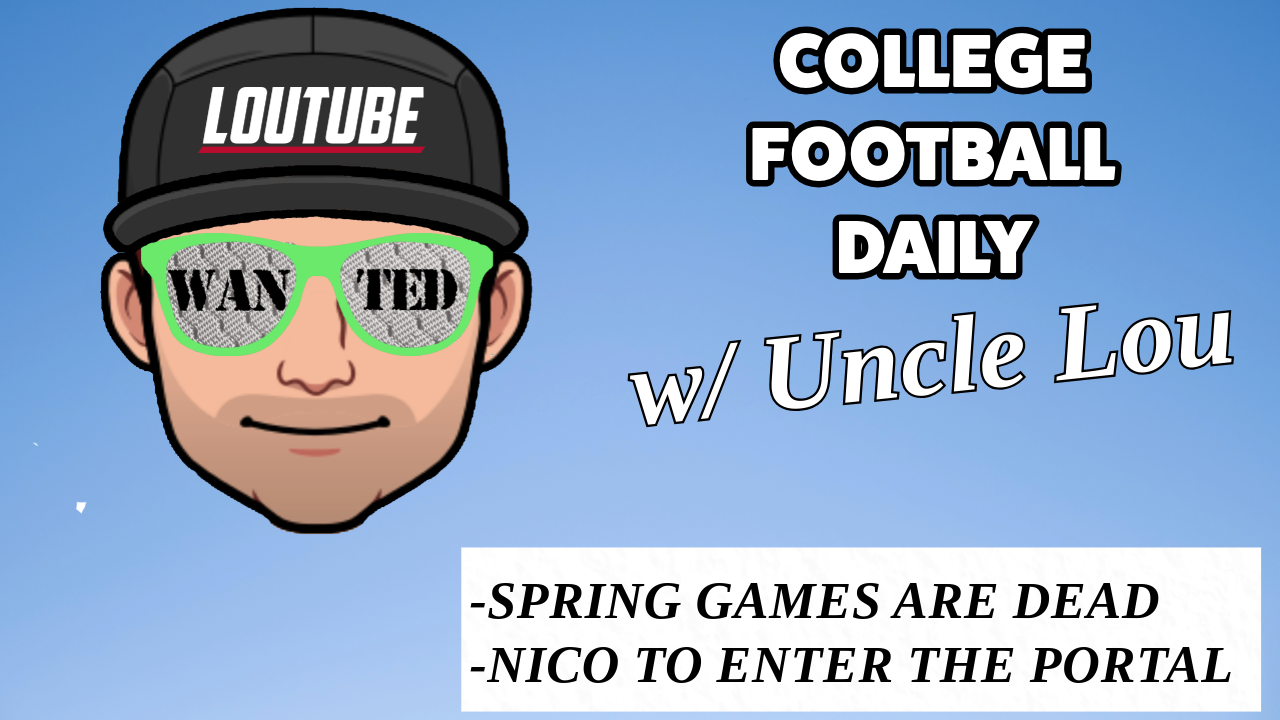 CFB DAILY W/ UNCLE LOU:  TENNESSEE QB NICO TO ENTER THE PORTAL, SPRING GAMES ARE DEAD